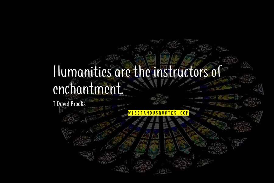 11 Years Of Togetherness Quotes By David Brooks: Humanities are the instructors of enchantment. 11 Years Of Togetherness Quotes By David Brooks: Humanities are the instructors of enchantment.