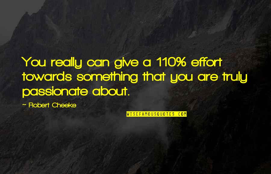 110 Best Quotes By Robert Cheeke: You really can give a 110% effort towards 110 Best Quotes By Robert Cheeke: You really can give a 110% effort towards