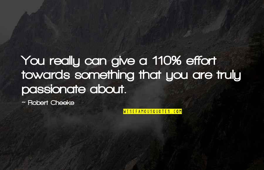 110 Quotes By Robert Cheeke: You really can give a 110% effort towards