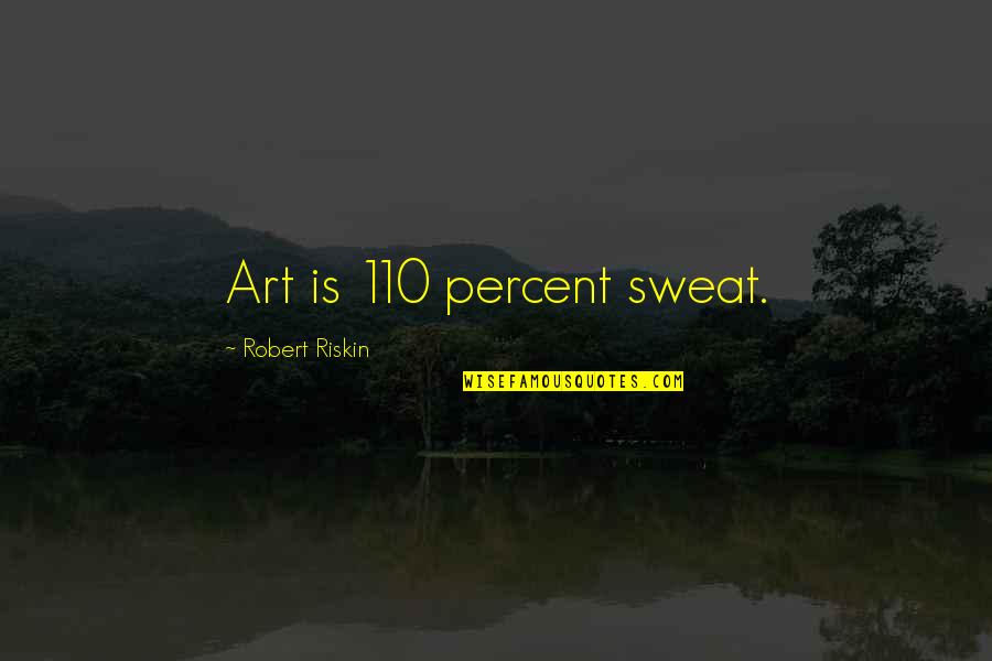 110 Quotes By Robert Riskin: Art is 110 percent sweat.