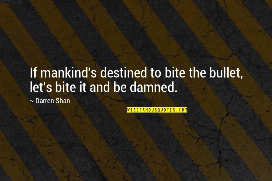 1101 Southern Quotes By Darren Shan: If mankind's destined to bite the bullet, let's