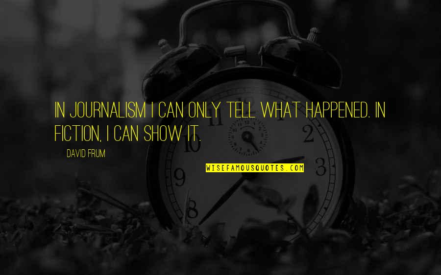 1103 Candy Quotes By David Frum: In journalism I can only tell what happened.