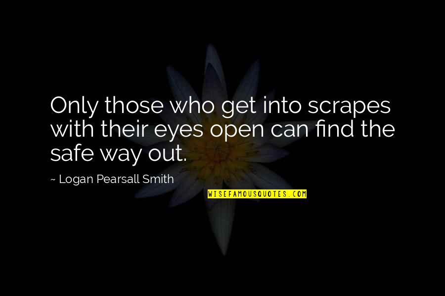 1103a 33 Quotes By Logan Pearsall Smith: Only those who get into scrapes with their
