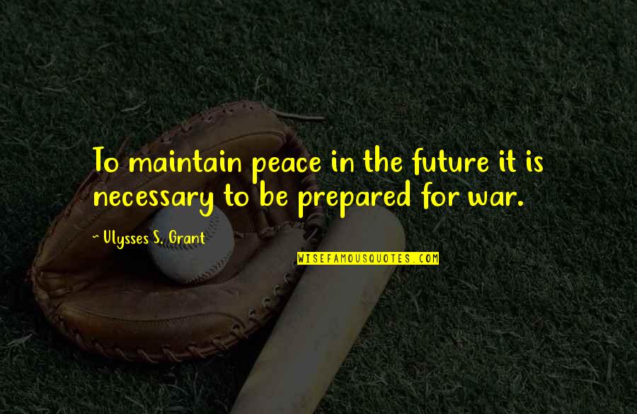 1103a 33 Quotes By Ulysses S. Grant: To maintain peace in the future it is