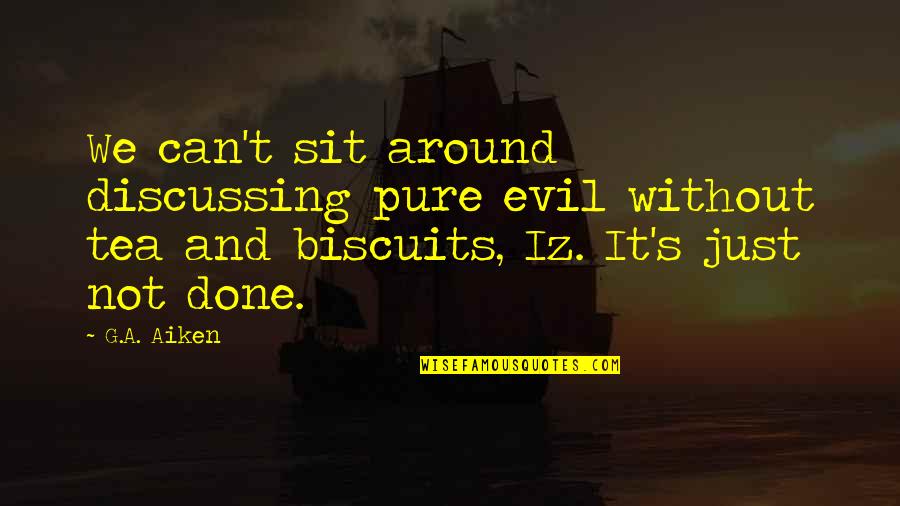 1103a 33g1 Quotes By G.A. Aiken: We can't sit around discussing pure evil without