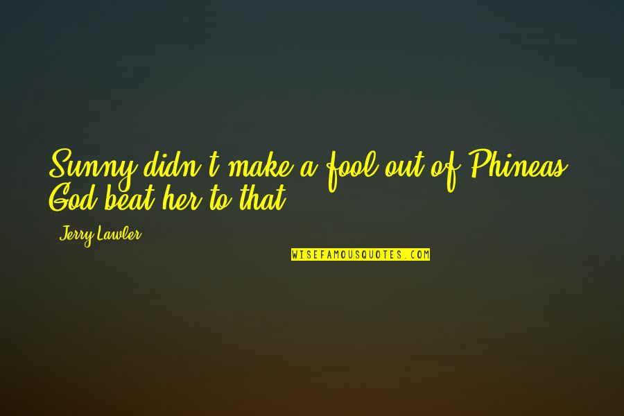 110x12 Quotes By Jerry Lawler: Sunny didn't make a fool out of Phineas,