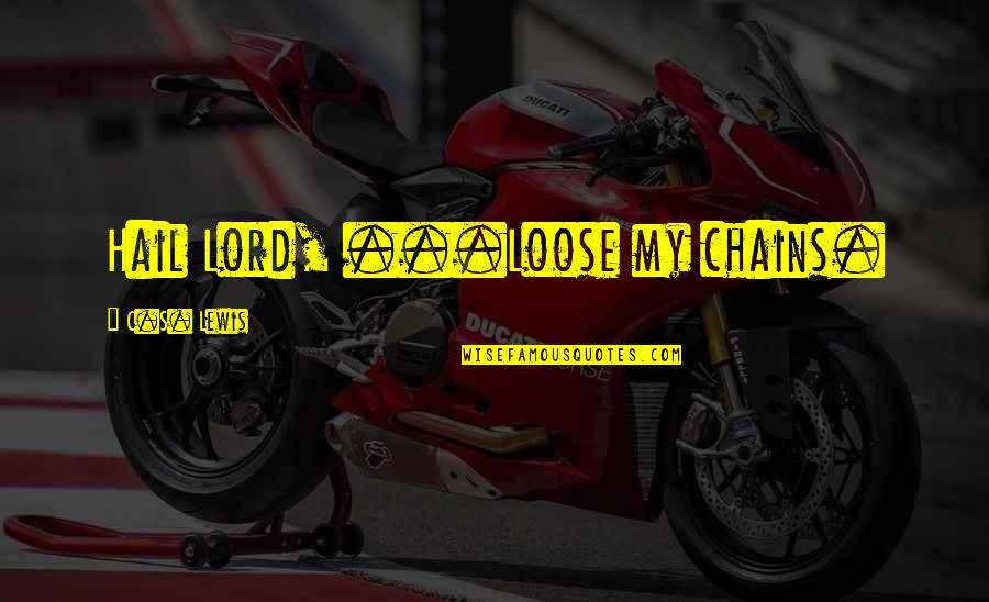 110x2 Quotes By C.S. Lewis: Hail Lord, ...Loose my chains.