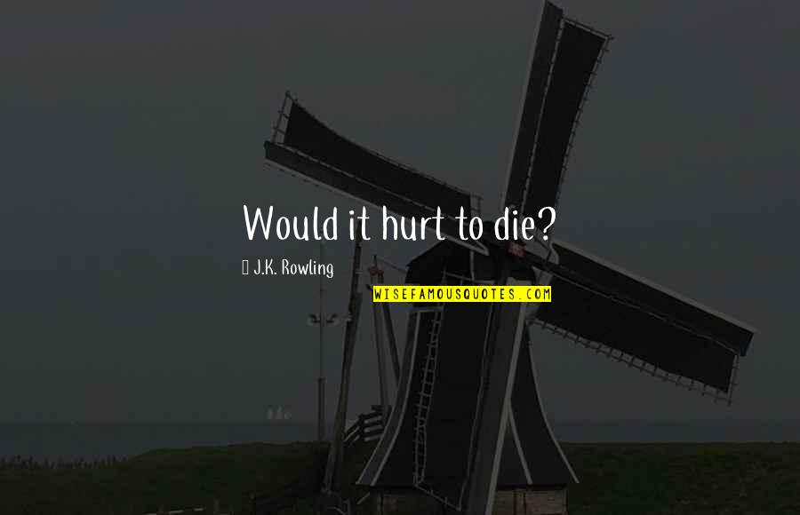 110x2 Quotes By J.K. Rowling: Would it hurt to die?
