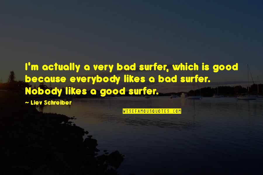 110x2 Quotes By Liev Schreiber: I'm actually a very bad surfer, which is