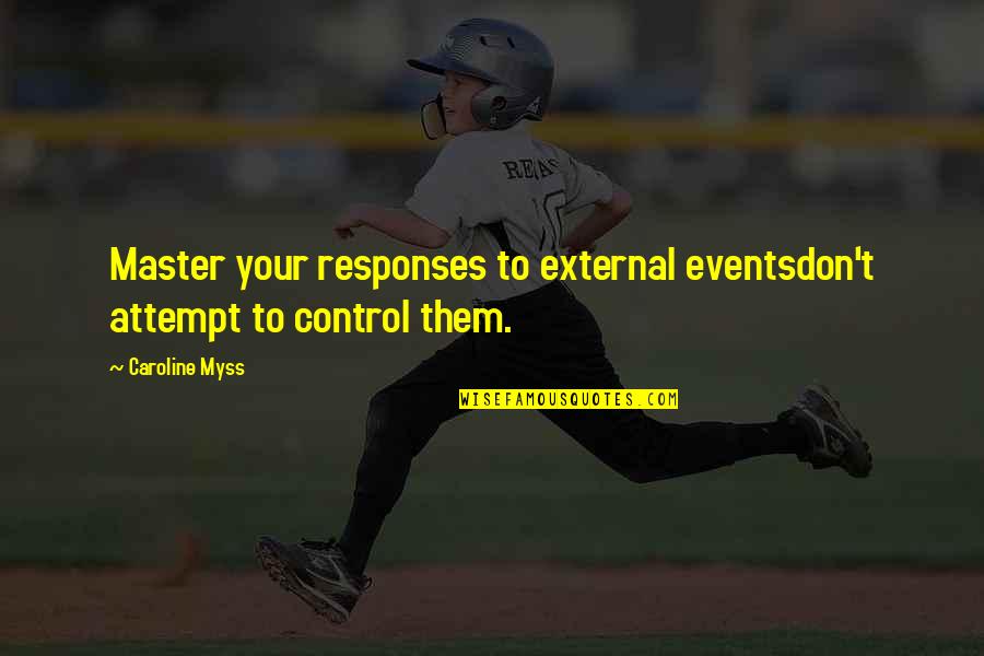 110xi4 Quotes By Caroline Myss: Master your responses to external eventsdon't attempt to