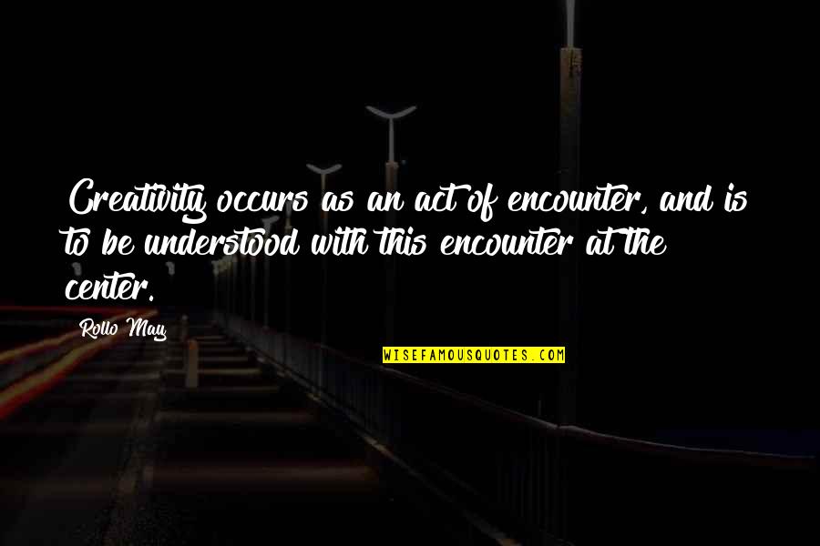 111 Beautiful Marriage Quotes By Rollo May: Creativity occurs as an act of encounter, and 111 Beautiful Marriage Quotes By Rollo May: Creativity occurs as an act of encounter, and