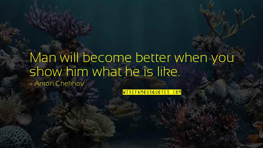 1111 Meaning Quotes By Anton Chekhov: Man will become better when you show him