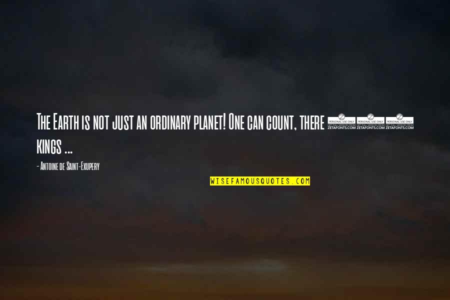 1111 Quotes By Antoine De Saint-Exupery: The Earth is not just an ordinary planet!