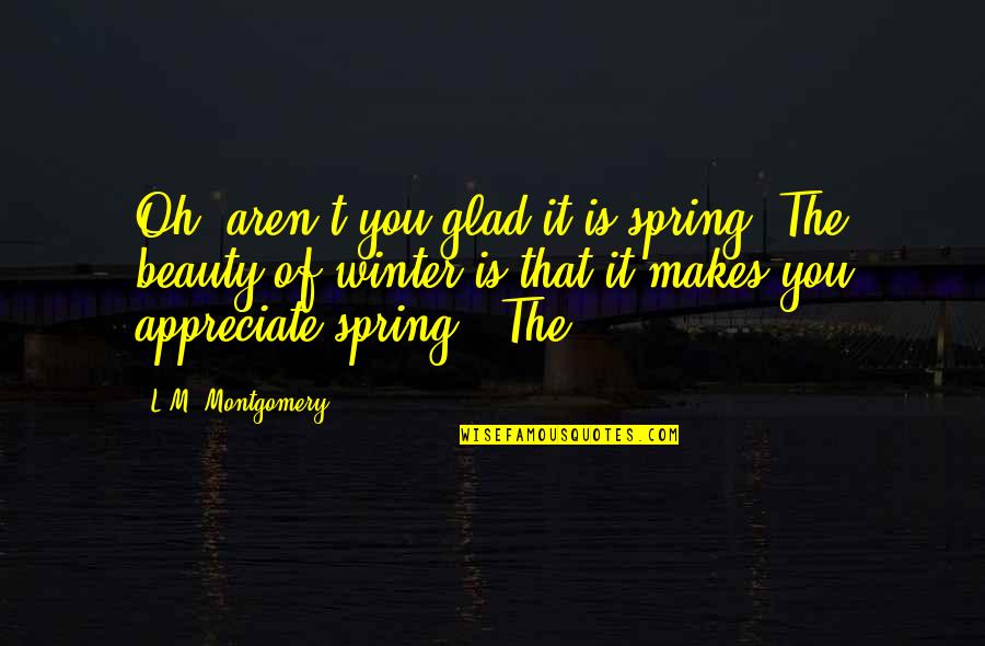 1111 Quotes By L.M. Montgomery: Oh, aren't you glad it is spring? The