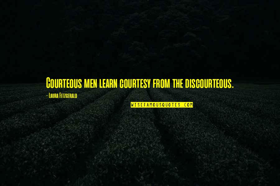 112 Emergency Quotes By Laura Fitzgerald: Courteous men learn courtesy from the discourteous.