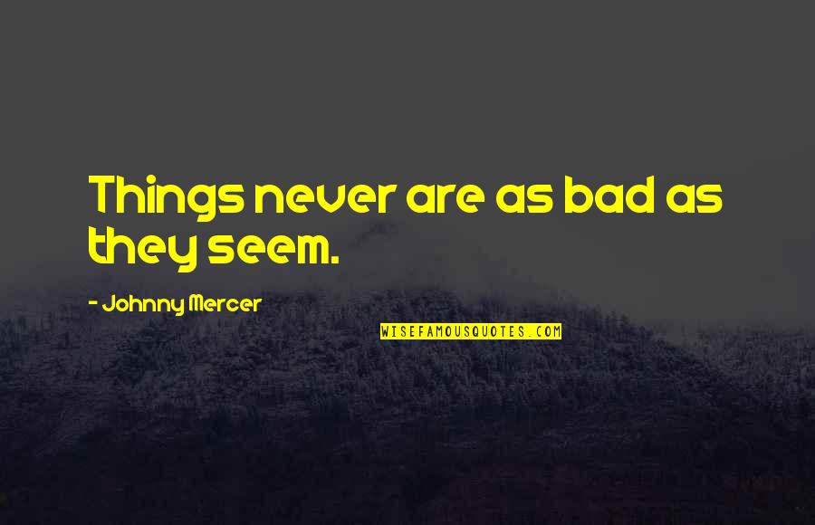1123 Movies Quotes By Johnny Mercer: Things never are as bad as they seem.