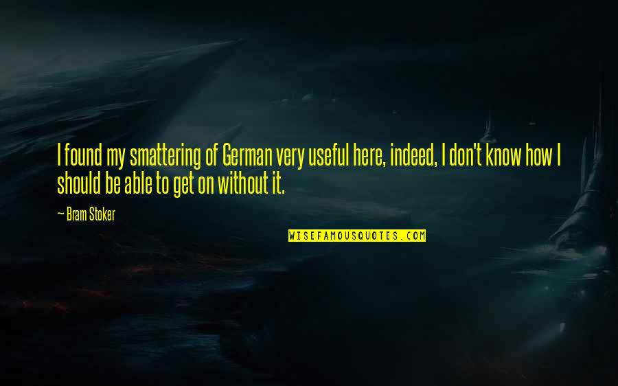 1123 Quotes By Bram Stoker: I found my smattering of German very useful 1123 Quotes By Bram Stoker: I found my smattering of German very useful