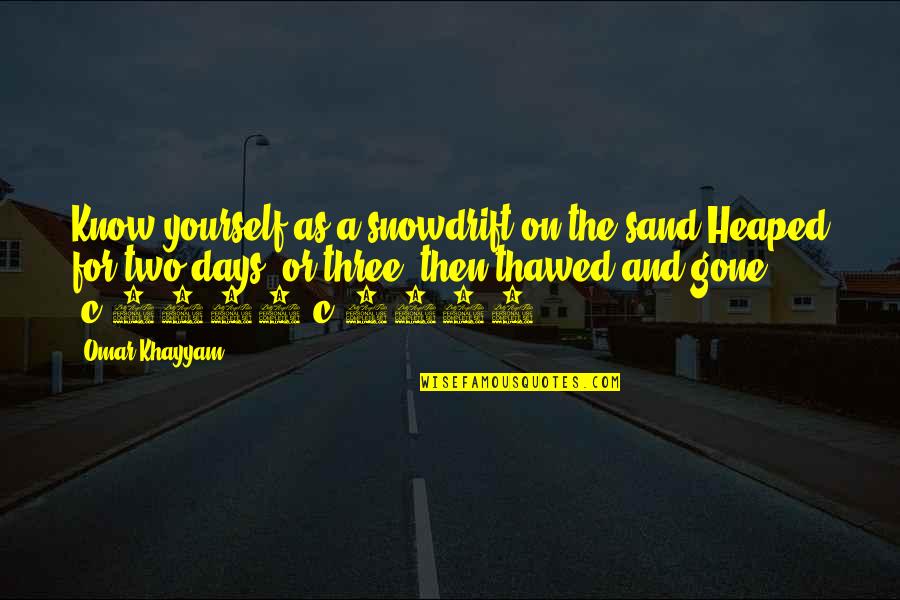 1123 Quotes By Omar Khayyam: Know yourself as a snowdrift on the sand 1123 Quotes By Omar Khayyam: Know yourself as a snowdrift on the sand