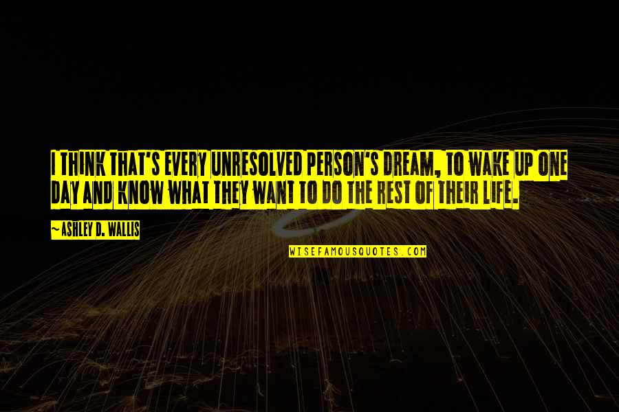 1126 Quotes By Ashley D. Wallis: I think that's every unresolved person's dream, to