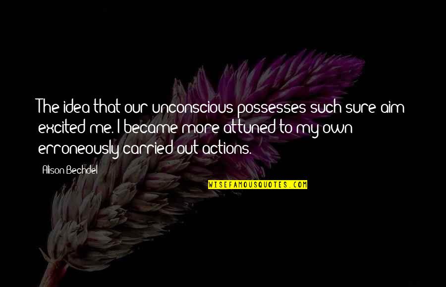 113 Grams Quotes By Alison Bechdel: The idea that our unconscious possesses such sure 113 Grams Quotes By Alison Bechdel: The idea that our unconscious possesses such sure