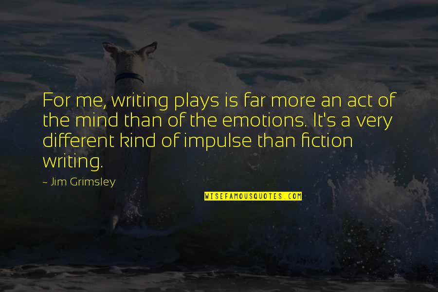 1132 Bishop Quotes By Jim Grimsley: For me, writing plays is far more an