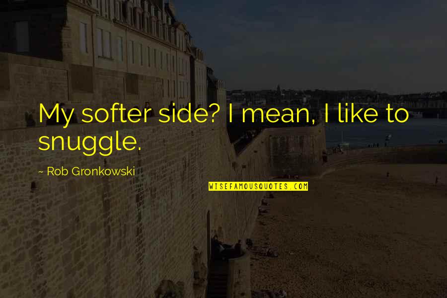 1132 Bishop Quotes By Rob Gronkowski: My softer side? I mean, I like to