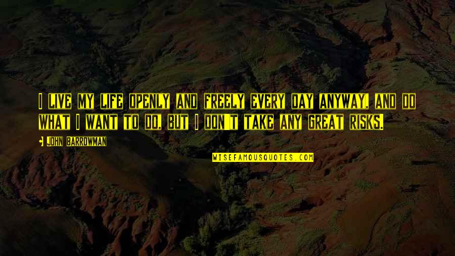 1132 Chautauqua Quotes By John Barrowman: I live my life openly and freely every 1132 Chautauqua Quotes By John Barrowman: I live my life openly and freely every