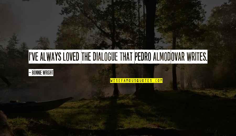 1133 Quotes By Bonnie Wright: I've always loved the dialogue that Pedro Almodovar 1133 Quotes By Bonnie Wright: I've always loved the dialogue that Pedro Almodovar