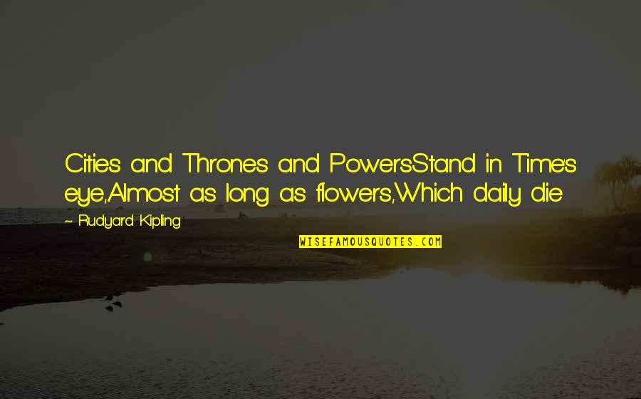 1133 Quotes By Rudyard Kipling: Cities and Thrones and PowersStand in Time's eye,Almost 1133 Quotes By Rudyard Kipling: Cities and Thrones and PowersStand in Time's eye,Almost