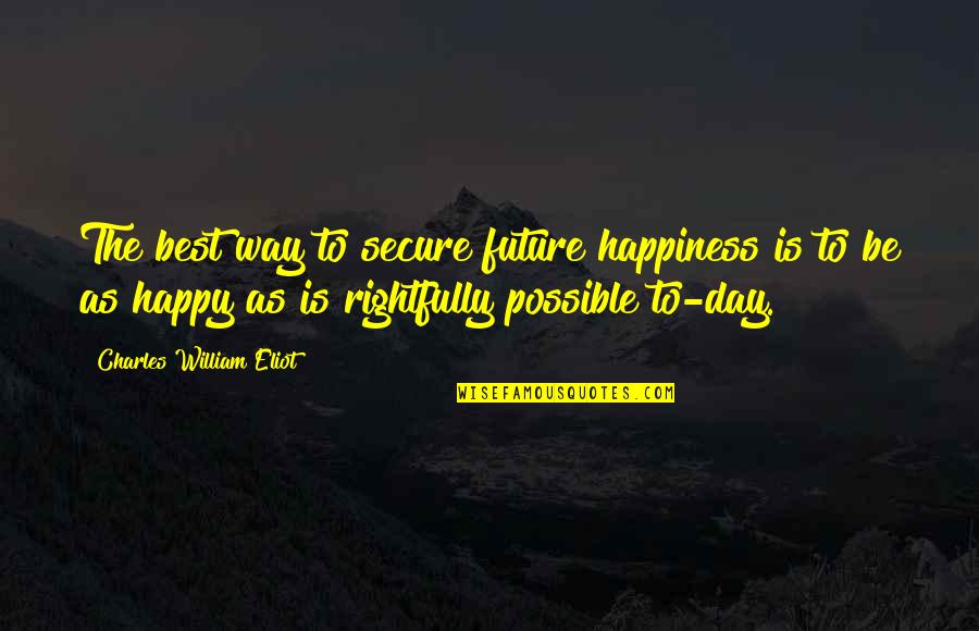 11370 Quotes By Charles William Eliot: The best way to secure future happiness is