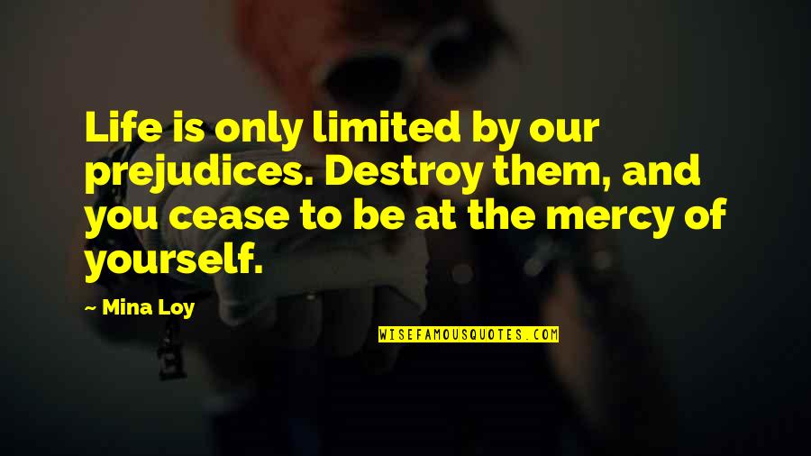 11370 Quotes By Mina Loy: Life is only limited by our prejudices. Destroy