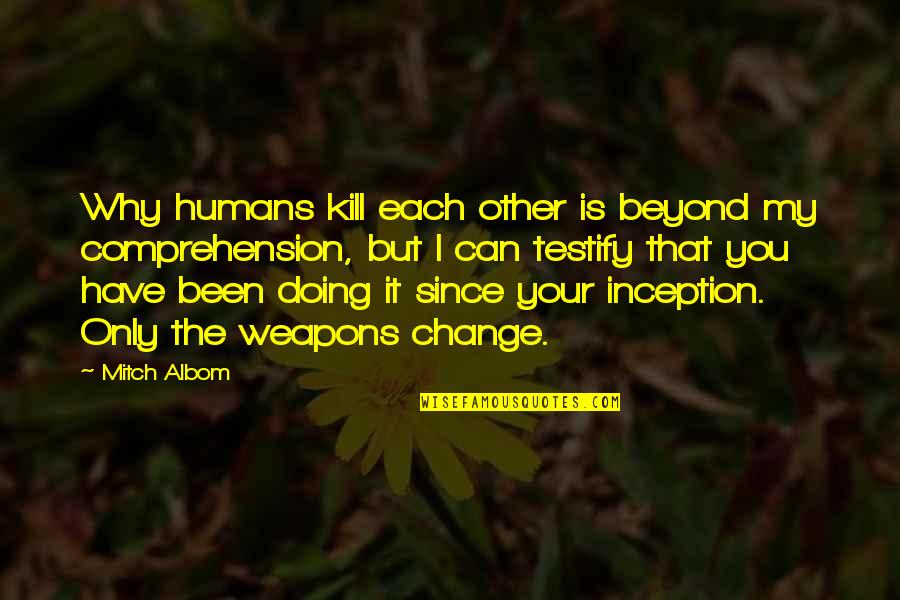 1139if Quotes By Mitch Albom: Why humans kill each other is beyond my