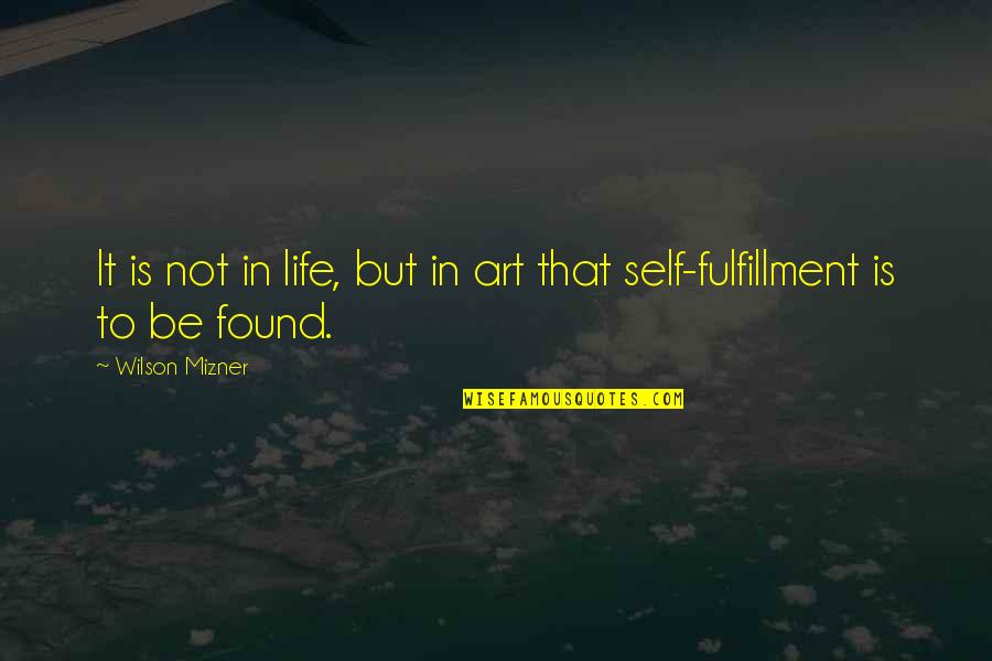 1145 19th Quotes By Wilson Mizner: It is not in life, but in art