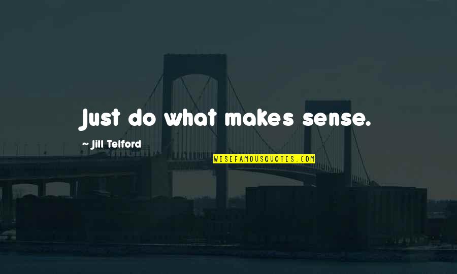 1145 Broadway Quotes By Jill Telford: Just do what makes sense.