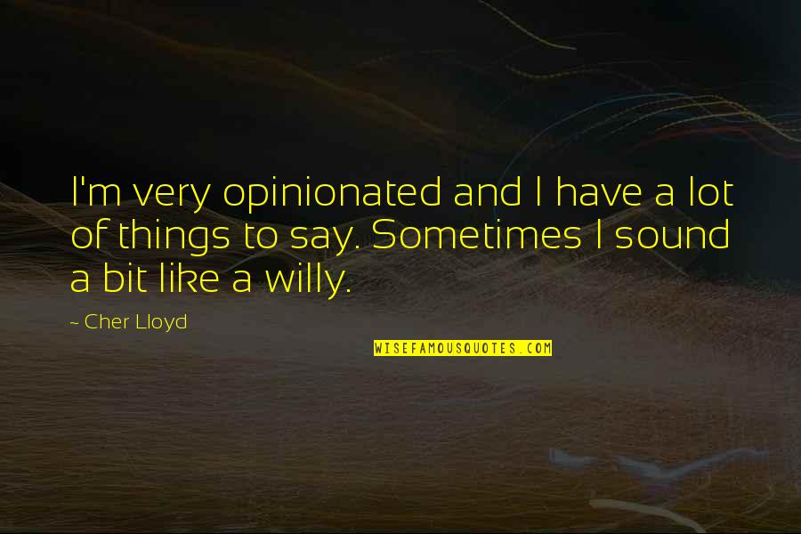 1145 Quotes By Cher Lloyd: I'm very opinionated and I have a lot