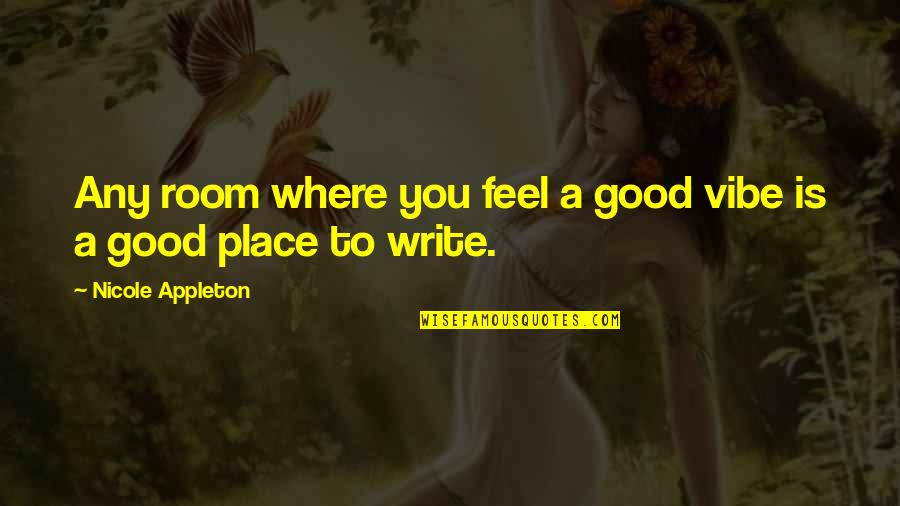 1145 Quotes By Nicole Appleton: Any room where you feel a good vibe