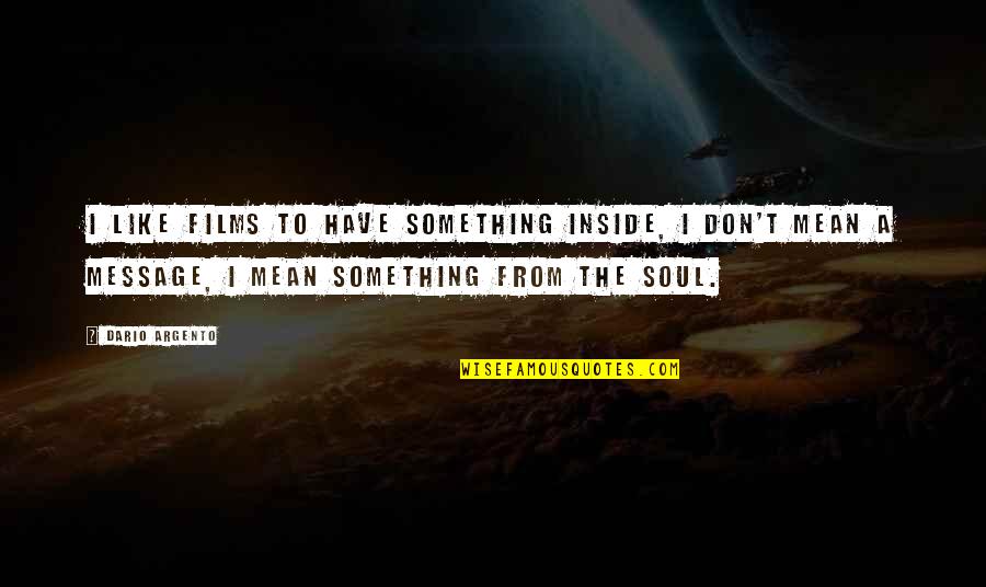 1147 Bulb Quotes By Dario Argento: I like films to have something inside, I