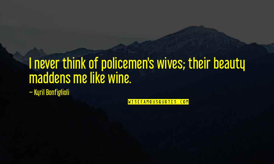 114th Infantry Quotes By Kyril Bonfiglioli: I never think of policemen's wives; their beauty 114th Infantry Quotes By Kyril Bonfiglioli: I never think of policemen's wives; their beauty