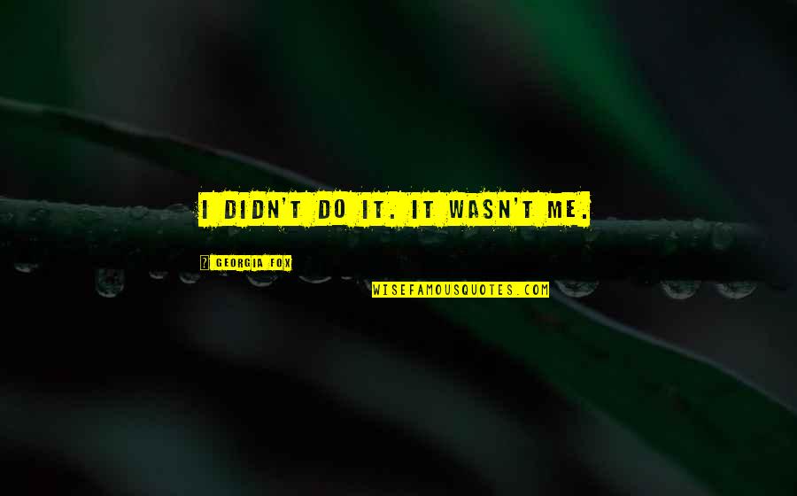 1150 The Zone Quotes By Georgia Fox: I didn't do it. It wasn't me. 1150 The Zone Quotes By Georgia Fox: I didn't do it. It wasn't me.