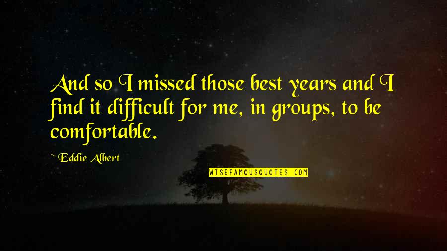 11595 Quotes By Eddie Albert: And so I missed those best years and 11595 Quotes By Eddie Albert: And so I missed those best years and