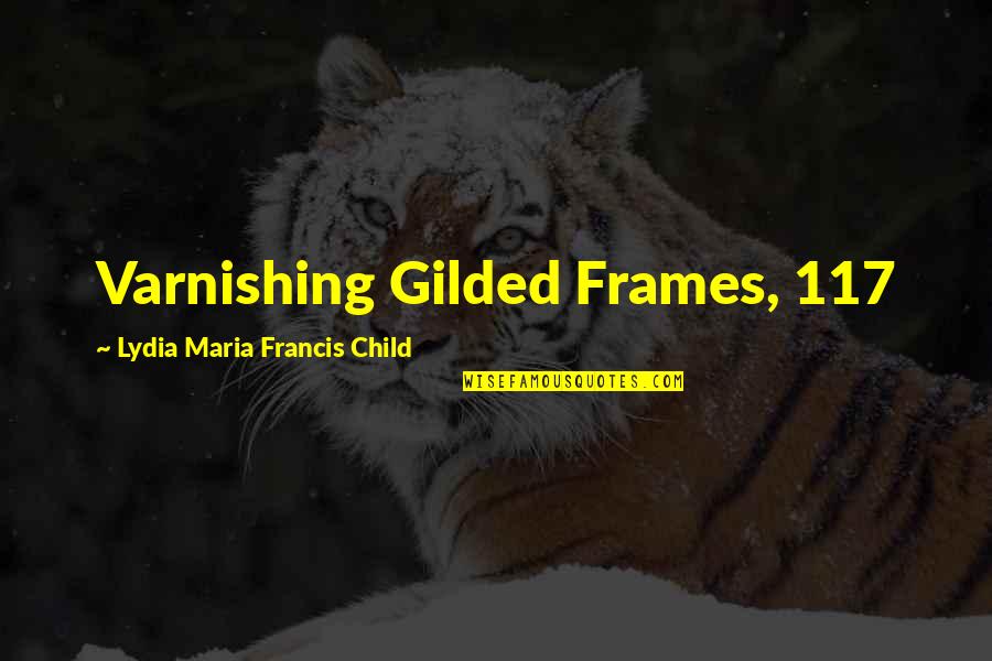 117 Quotes By Lydia Maria Francis Child: Varnishing Gilded Frames, 117