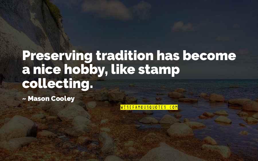 1170 Account Quotes By Mason Cooley: Preserving tradition has become a nice hobby, like