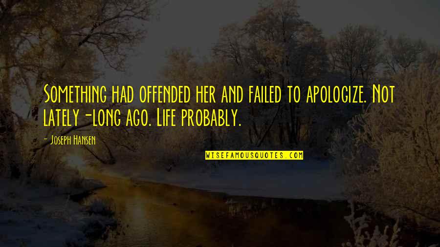 11707 Shoal Landing Quotes By Joseph Hansen: Something had offended her and failed to apologize.