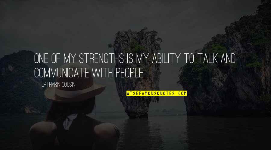 118 Pounds Quotes By Ertharin Cousin: One of my strengths is my ability to 118 Pounds Quotes By Ertharin Cousin: One of my strengths is my ability to