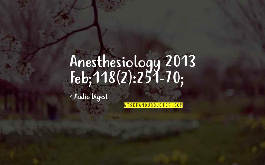 118 Quotes By Audio Digest: Anesthesiology 2013 Feb;118(2):251-70;