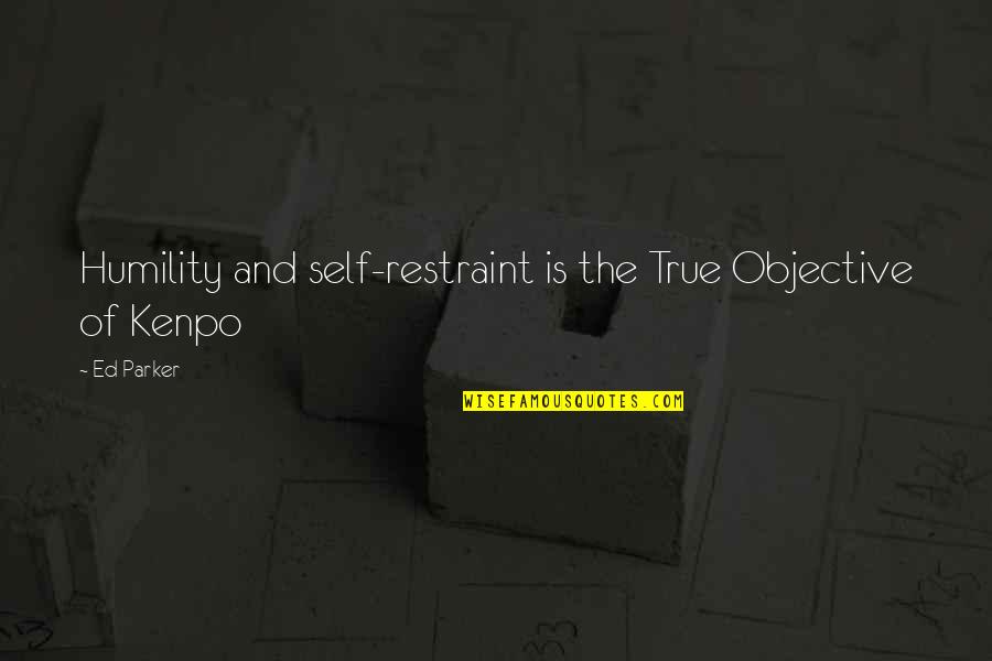 118 Quotes By Ed Parker: Humility and self-restraint is the True Objective of