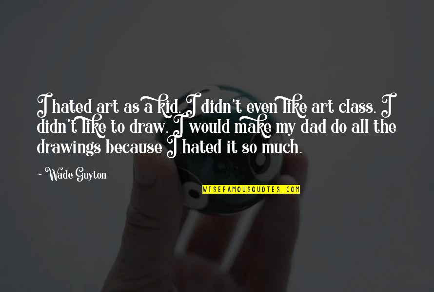 1199seiu Quotes By Wade Guyton: I hated art as a kid. I didn't 1199seiu Quotes By Wade Guyton: I hated art as a kid. I didn't