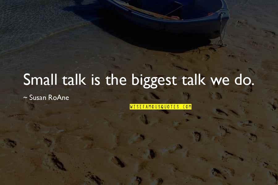 119a Odfw Quotes By Susan RoAne: Small talk is the biggest talk we do.