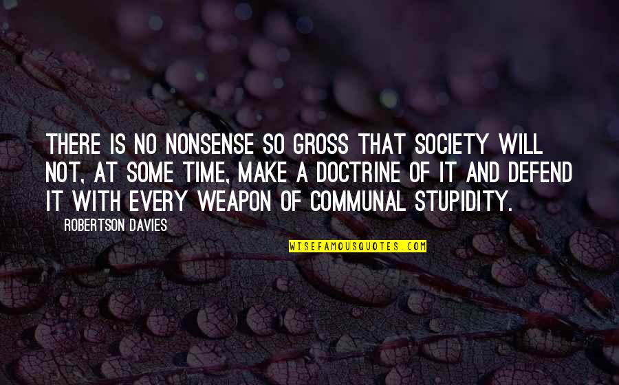 11do0403 Quotes By Robertson Davies: There is no nonsense so gross that society