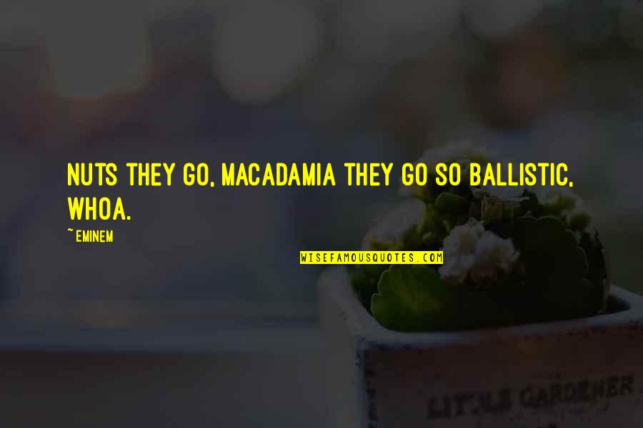 11g P4 2383 Kr Quotes By Eminem: Nuts they go, macadamia they go so ballistic,